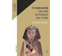 Tutankhamón. Una vida. Un reinado. Una tumba