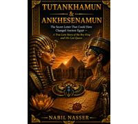 Tutankhamun & Ankhesenamun: The Secret Letter That Could Have Changed Ancient Egypt - A True Love Story of the Boy King and His Lost Queen