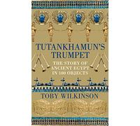 Tutankhamun's Trumpet: The Story of Ancient Egypt in 100 Objects