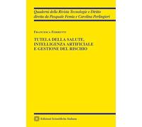 Tutela della salute, intelligenza artificiale e gestione del rischio (Quaderni della Rivista Tecnologie e Diritto)