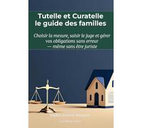 Tutelle et Curatelle : le guide des familles pour protéger un parent âgé ou un proche handicapé sans être juriste: Choisir la mesure, saisir le juge ... et compte de gestion expliqués pas à pas