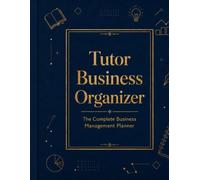 Tutor Business Organizer: The Complete Business Management Planner for Private Tutors: Student Profile Log, Lesson Tracker, Invoice & Expense Ledger for Independent Teachers and Online Educators