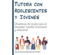 Tutoría con adolescentes y jóvenes: Dinámicas de grupo para el bienestar mental, emocional y relacional