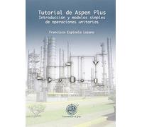 TUTORIAL DE ASPEN PLUS. INTRODUCCIÓN Y MODELOS SIMPLES DE OPERACIONES UNITARIAS (Techné)