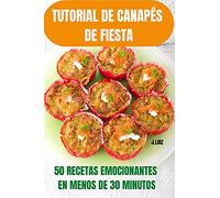 TUTORIAL DE CANAPÉS DE FIESTA 50 RECETAS EMOCIONANTES EN MENOS DE 30 MINUTOS