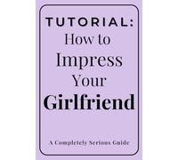 Tutorial: How to Impress Your Girlfriend: A Funny Relationship Gag Gift Notebook | Adult Humor Journal for Boyfriend