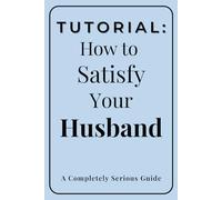 Tutorial: How to Satisfy Your Husband: A Funny Gag Gift Notebook for Wife | Adult Humor Journal for Valentine’s Day or Anniversary