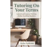 Tutoring on Your Terms: Launch and Grow a Thriving Online Teaching Business