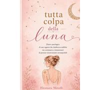 Tutta colpa della Luna: Diario astrologico di una ragazza che desiderava stabilità ma continuava a innamorarsi di persone emotivamente incompatibili