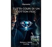 Tutta colpa di un Cotton Fioc: Romanzo autobiografico + Metodo D.I.A.M.A.N.T.E.