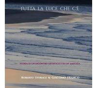 TUTTA LA LUCE CHE C'È: Storia di un incontro artistico e di un'amicizia