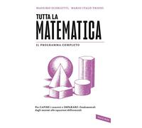 Tutta la matematica. Per capire i concetti e imparare i fondamentali dagli insiemi alle equazioni differenziali (SuperSintesi)