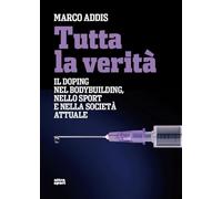Tutta la verità. Il doping nel bodybuilding, nello sport e nella società attuale (Ultra sport)