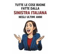 Tutte le cose buone fatte dalla sinistra italiana negli ultimi anni: Libro ironico - 100 pagine bianche