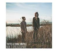 Tutte Le Cose Inutili - Non Ti Preoccupare