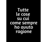 Tutte le Cose su Cui Come Sempre ho Avuto Ragione: Diario ironico per chi ha (sempre) ragione - taccuino divertente per sfoghi, vittorie personali e momenti di gloria