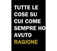 Tutte le Cose su Cui Come Sempre Ho Avuto Ragione: Libro per appunti a righe divertente ma utile. Idea regalo collega ufficio, uomo, donna, amica, amico, compleanno, secret santa o Natale