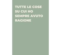 Tutte le cose su cui ho sempre avuto ragione - Taccuino divertente per appunti e idee | Quaderno simpatico da ufficio: Taccuino divertente per ... amici e amiche | Umorismo da ufficio