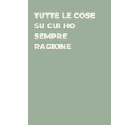 Tutte le cose su cui ho sempre ragione - Taccuino divertente per appunti e idee | Quaderno simpatico da ufficio: Taccuino divertente per appunti, idee ... amici e amiche | Umorismo da ufficio