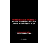 Tutte le donne ti rifiutano ?: Ecco come fargli cambiare idea su di te anche se sei basso, sfigato e brutto! (Codice Attrazione)