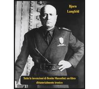 Tutte le invenzioni di Benito Mussolini: un libro dittatorialmente ironico
