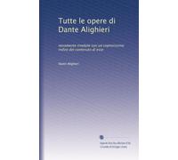 Tutte le opere di Dante Alighieri: novamente rivedute con un copiosissimo indice del contenuto di esse