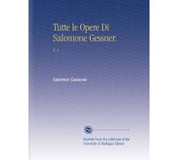 Tutte le Opere Di Salomone Gessner.: V. 1