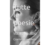 Tutte le poesie: VOL.II (2019-2026)