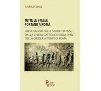 Tutte le stelle portano a Roma. Breve saggio sulle storie diffuse dalla Chiesa Cattolica sugli eventi della Giudea ai tempi di Roma