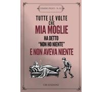 Tutte Le Volte Che Mia Moglie Ha Detto "Non Ho Niente" e Non Aveva Niente: Un Libro Satiricamente Vuoto da Regalare, Sfogliare e (Eventualmente) Riempire (Vissero Felici)