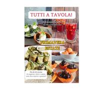 TUTTI A TAVOLA! PRIMAVERA-ESTATE: PIU' DI 50 RICETTE DI STAGIONE, DOLCI E SALATE, TUTTE DA SCOPRIRE E GUSTARE!