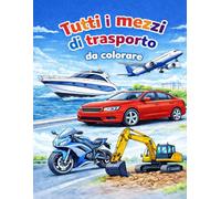 Tutti i MEZZI DI TRASPORTO da colorare: Auto, Moto, Camion, Aerei, Elicotteri, Barche, Treni, Autobus, Mezzi da lavoro, Astronavi da colorare! Libri da colorare bambini dai 3 anni.