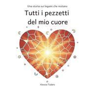 Tutti i pezzetti del mio cuore: Una storia sui legami che restano