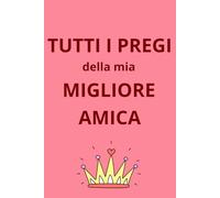 Tutti i pregi della mia migliore amica: Taccuino regalo divertente con pagine bianche - Idea regalo originale per il compleanno o Natale scherzo: ... , Libro scherzo divertente con pagine bianche