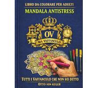 Tutti i Vaffanculo che non ho detto: ibro da colorare per adulti: Un viaggio catartico tra stress quotidiano, ufficio e persone moleste. Manuale di igiene mentale di Otto Von Kuler.
