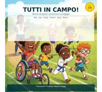 Tutti in campo! Storie di sport, amicizia e coraggio: Il libro illustrato che insegna ai bambini che lo sport è per tutti