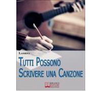 Tutti Possono Scrivere Una Canzone. I Passi Per Diventare Cantautore P