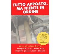 Tutto apposto, ma niente in ordine. una collezione horror per gli amanti della meccanica: Idea regalo, regalo scherzo, Fotografie reali di motori motociclistici rotti, grippati, fusi e distrutti.