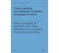 Tutto cambia: una diversa mobilità tra acque e terre. Verso progetti di territorio per l'Alto Adriatico e la regione Friuli Venezia Giulia (iNEST Spoke 8)