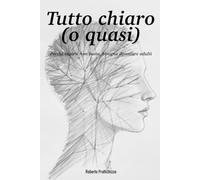 Tutto chiaro (o quasi): Perchè capirsi non basta, bisogna diventare adulti (La Psicologia per Tutti)
