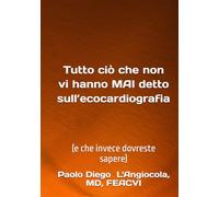 Tutto ciò che non vi hanno MAI detto sull’ecocardiografia: (e che invece dovreste sapere)