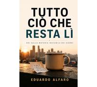 Tutto ciò che resta lì: Odi sulla materia invisibile dei giorni