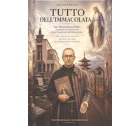 TUTTO DELL’IMMACOLATA: San Massimiliano Kolbe, fondatore carismatico dei Frati Francescani dell’Immacolata. Vita, missione e martirio del santo che ... di domani (Santi che parlano al futuro)