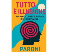 Tutto è Illusione - Risveglio - Risveglio dalla Matrix che ci inganna - Portali dimensionali e tempo illusorio : Il tempo esiste?: La realtà non è ciò ... - Conoscenza proibita e coscienza espansa