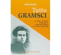Tutto Gramsci. La vita e le opere. Il pensiero, l'attività politica e la critica letteraria