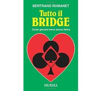 Tutto il bridge: Come giocare bene senza fatica (Biblioteca dei giochi - Bridge)
