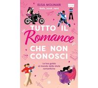 Tutto il romance che non conosci. La tua guida al mondo delle storie romantiche (Varia)