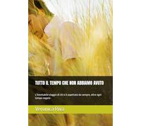 TUTTO IL TEMPO CHE NON ABBIAMO AVUTO: L'inevitabile viaggio di chi si è aspettato da sempre, oltre ogni tempo negato