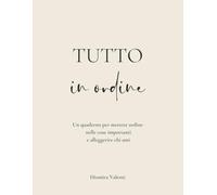 Tutto in ordine: Un quaderno per mettere ordine nelle cose importanti e alleggerire chi ami
