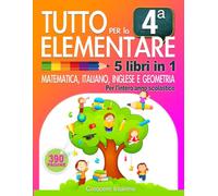 Tutto per la 4° Elementare: 5 libri in 1: matematica, italiano, inglese e geometria per l’intero anno scolastico